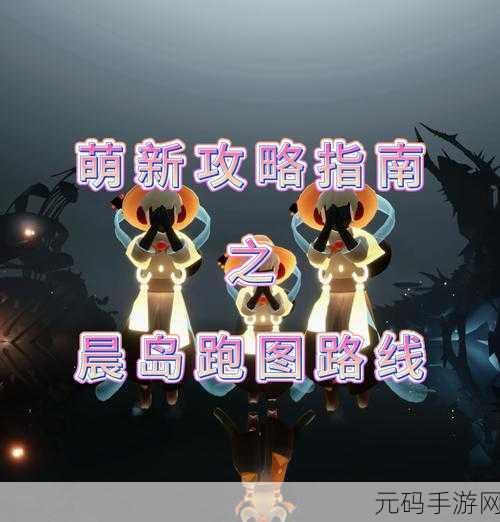 光遇晨岛跑图攻略详解,轻松启程,探索光影世界的无限魅力
