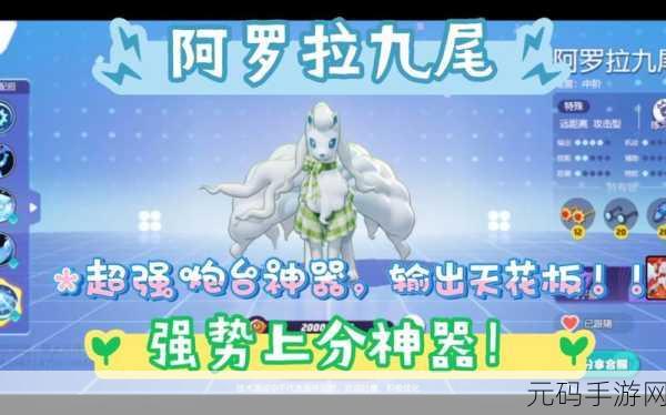 手游资讯,2025年热门宝可梦大集结攻略——阿罗拉九尾高效进化全解析