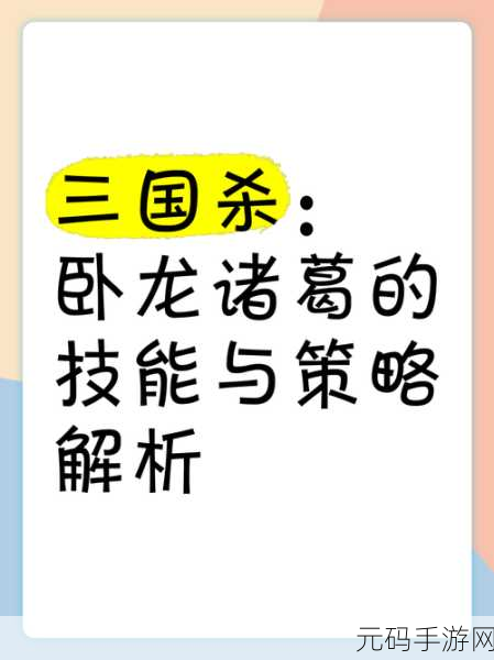 手游资讯,三国杀界卧龙诸葛全面解析——技能特点与实战应用