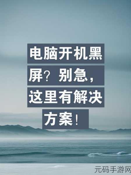 电脑开机黑屏不再愁!完美解决方案大揭秘