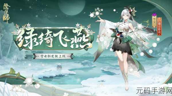 阴阳师手游新皮肤爆料，雪女绿绮飞燕惊艳登场