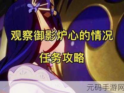 原神手游资讯，御影炉心任务深度揭秘，探索冒险新篇章