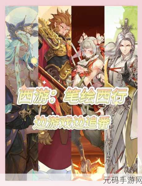 西游,笔绘西行角色强度排行与最新培养策略深度探索