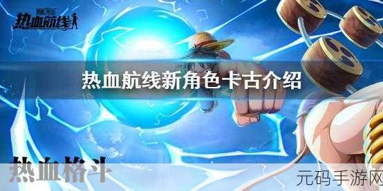 卡古，航海王燃烧意志中的全能战士，展现超凡战斗实力