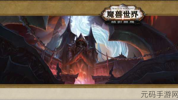 魔兽世界7.9新版本震撼发布，探索新篇章，开启冒险新纪元