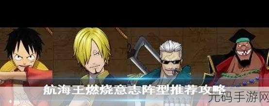 航海王燃烧意志，解锁游戏内最强阵容与高效阵型搭配攻略