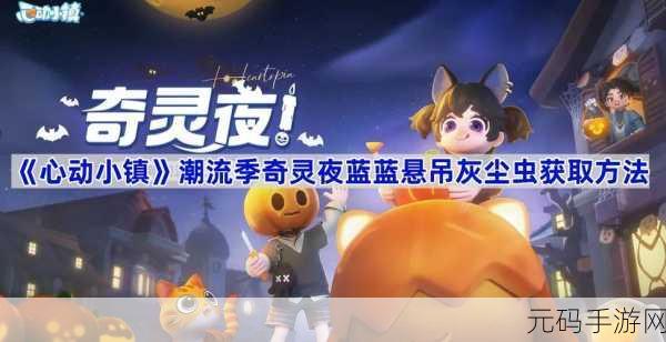 心动小镇潮流季奇灵夜,粉粉悬吊灰尘虫高效获取新攻略全解析