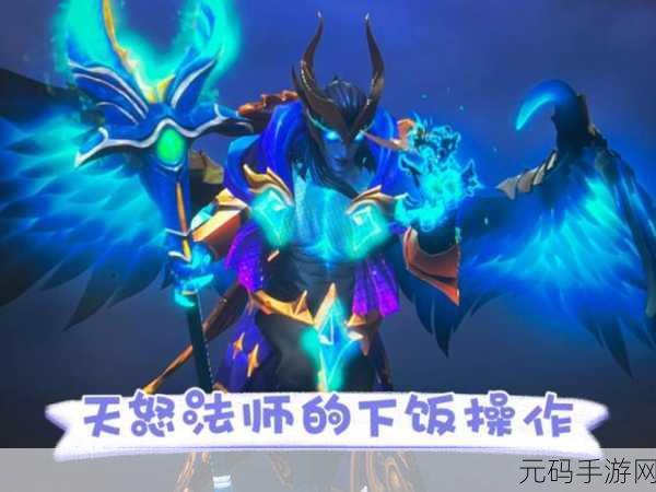 刀塔传奇新版本天怒法师,关键细节与最新玩法深度解析