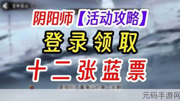 阴阳师蓝票高效获取秘籍,揭秘轻松解锁快速通道