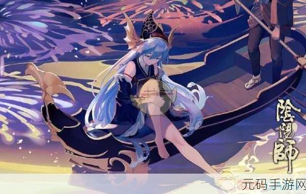 阴阳师邻海金鱼姬,深海之谜的神秘少女新版本爆料