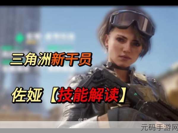 三角洲行动新干员佐娅,技能全面解析与实战应用